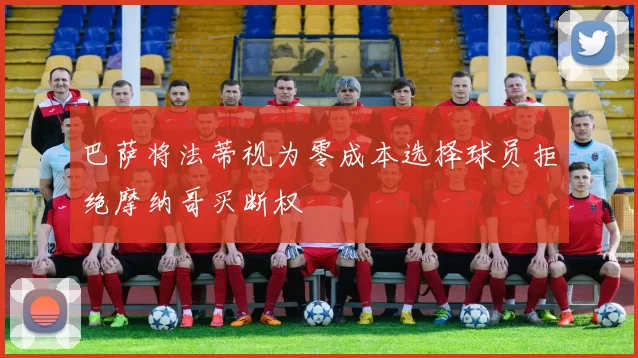 巴萨将法蒂视为零成本选择球员拒绝摩纳哥买断权